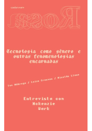 CADERNOS ROSA — TECNOLOGIA COMO GE^NERO E OUTRAS FENOMENOLOGIAS ENCARNADAS